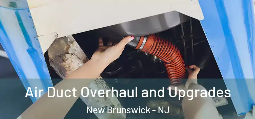  Air Duct Overhaul and Upgrades New Brunswick - NJ