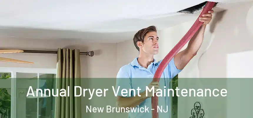 Annual Dryer Vent Maintenance New Brunswick - NJ