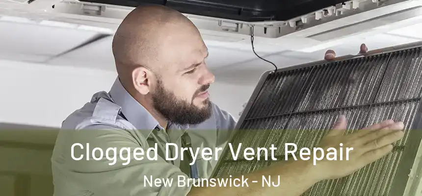  Clogged Dryer Vent Repair New Brunswick - NJ