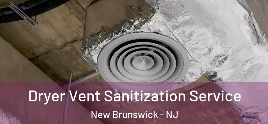  Dryer Vent Sanitization Service New Brunswick - NJ