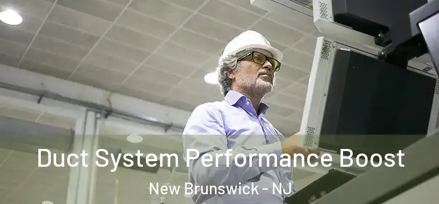 Duct System Performance Boost New Brunswick - NJ