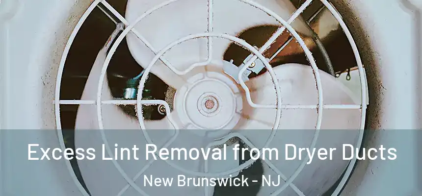  Excess Lint Removal from Dryer Ducts New Brunswick - NJ
