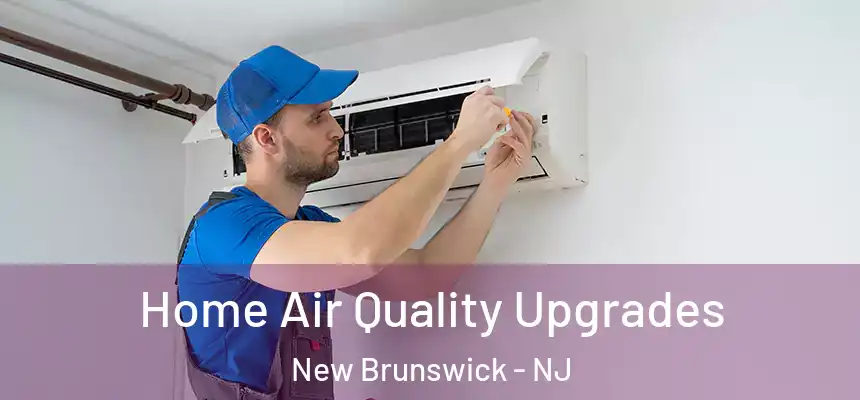 Home Air Quality Upgrades New Brunswick - NJ