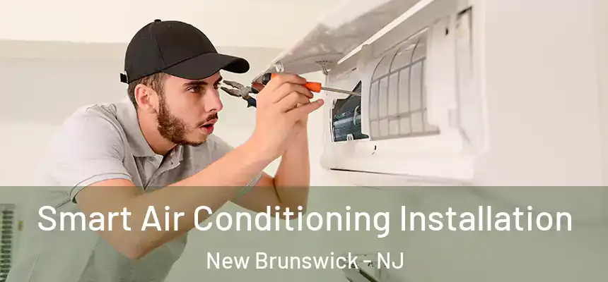 Smart Air Conditioning Installation New Brunswick - NJ