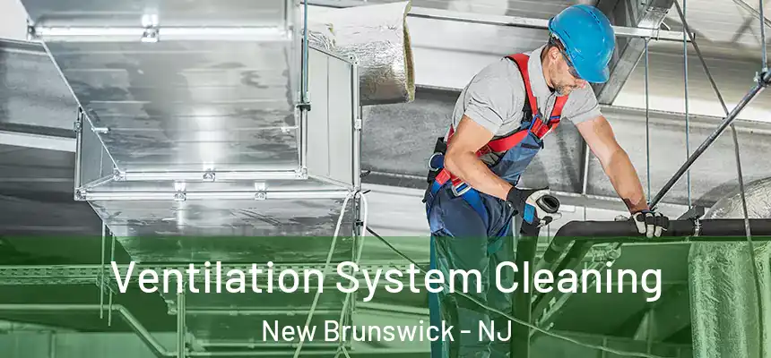 Ventilation System Cleaning New Brunswick - NJ