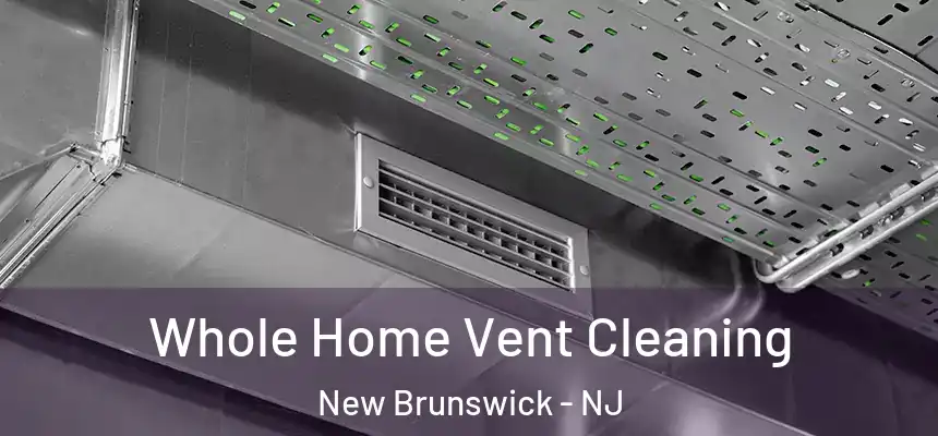 Whole Home Vent Cleaning New Brunswick - NJ